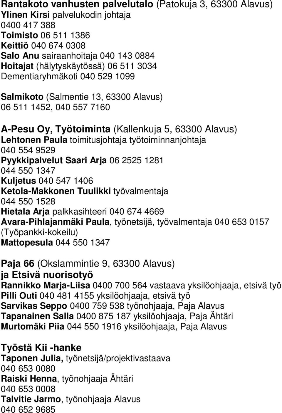 toimitusjohtaja työtoiminnanjohtaja 040 554 9529 Pyykkipalvelut Saari Arja 06 2525 1281 044 550 1347 Kuljetus 040 547 1406 Ketola-Makkonen Tuulikki työvalmentaja 044 550 1528 Hietala Arja