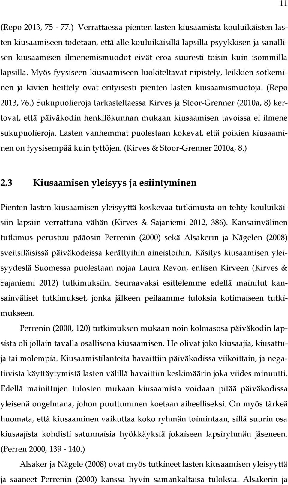 kuin isommilla lapsilla. Myös fyysiseen kiusaamiseen luokiteltavat nipistely, leikkien sotkeminen ja kivien heittely ovat erityisesti pienten lasten kiusaamismuotoja. (Repo 2013, 76.