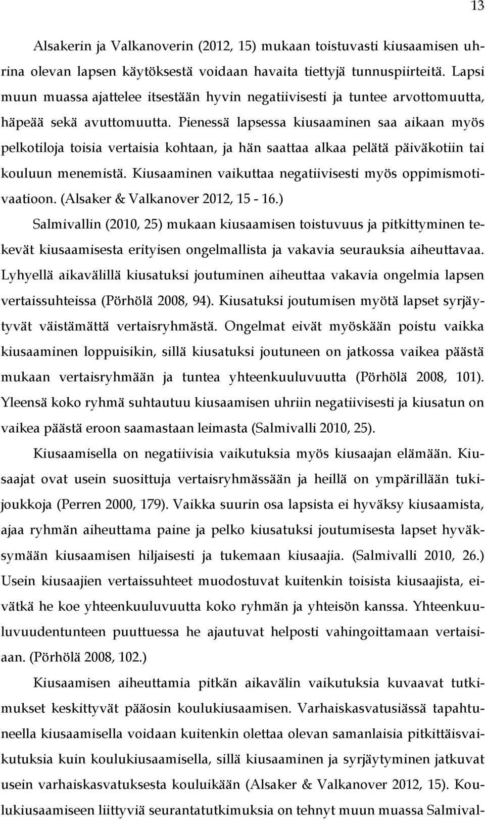 Pienessä lapsessa kiusaaminen saa aikaan myös pelkotiloja toisia vertaisia kohtaan, ja hän saattaa alkaa pelätä päiväkotiin tai kouluun menemistä.