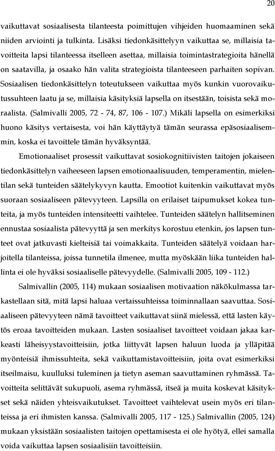 tilanteeseen parhaiten sopivan. Sosiaalisen tiedonkäsittelyn toteutukseen vaikuttaa myös kunkin vuorovaikutussuhteen laatu ja se, millaisia käsityksiä lapsella on itsestään, toisista sekä moraalista.
