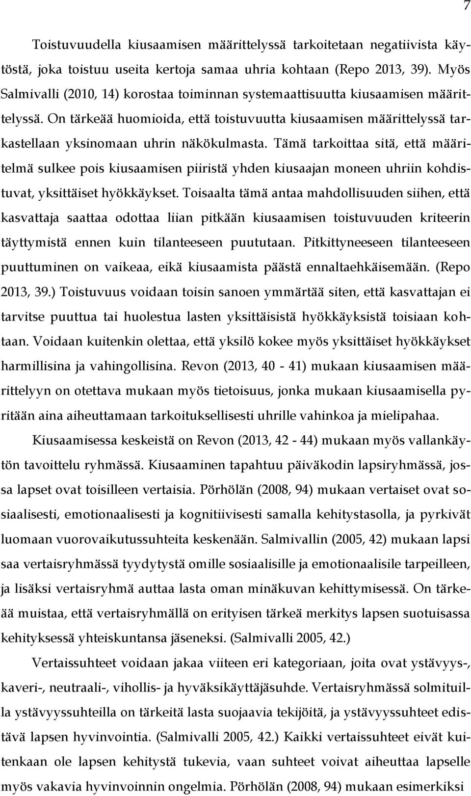 On tärkeää huomioida, että toistuvuutta kiusaamisen määrittelyssä tarkastellaan yksinomaan uhrin näkökulmasta.