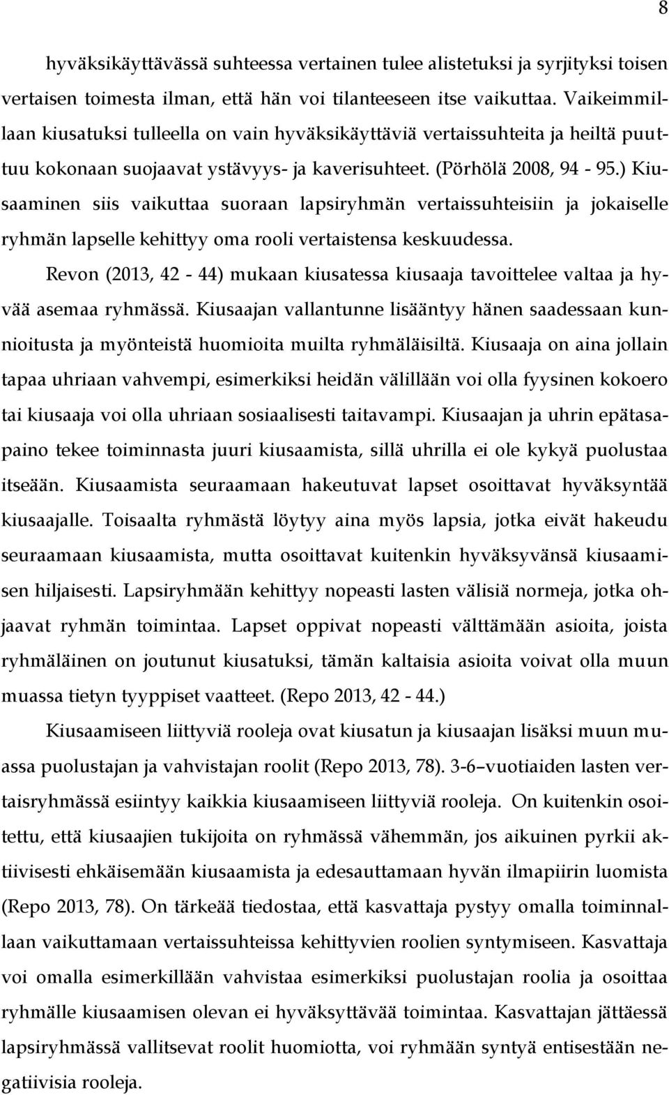 ) Kiusaaminen siis vaikuttaa suoraan lapsiryhmän vertaissuhteisiin ja jokaiselle ryhmän lapselle kehittyy oma rooli vertaistensa keskuudessa.