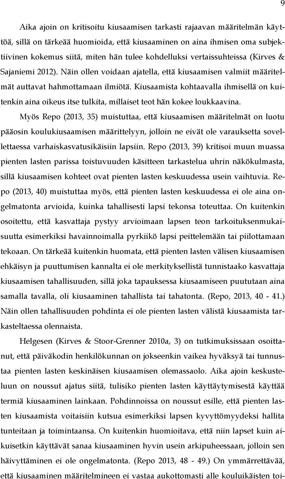 Kiusaamista kohtaavalla ihmisellä on kuitenkin aina oikeus itse tulkita, millaiset teot hän kokee loukkaavina.