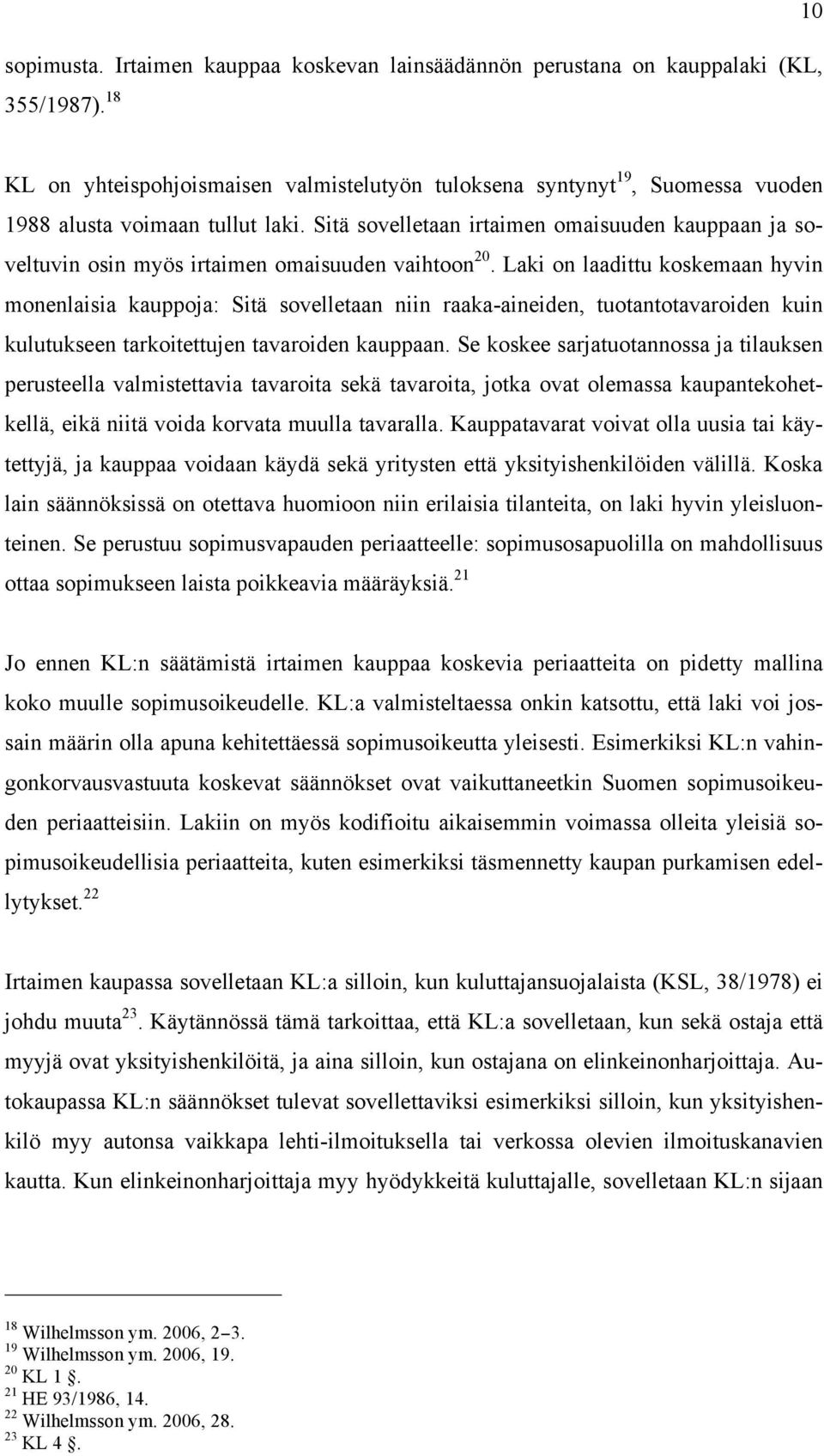 Sitä sovelletaan irtaimen omaisuuden kauppaan ja soveltuvin osin myös irtaimen omaisuuden vaihtoon 20.
