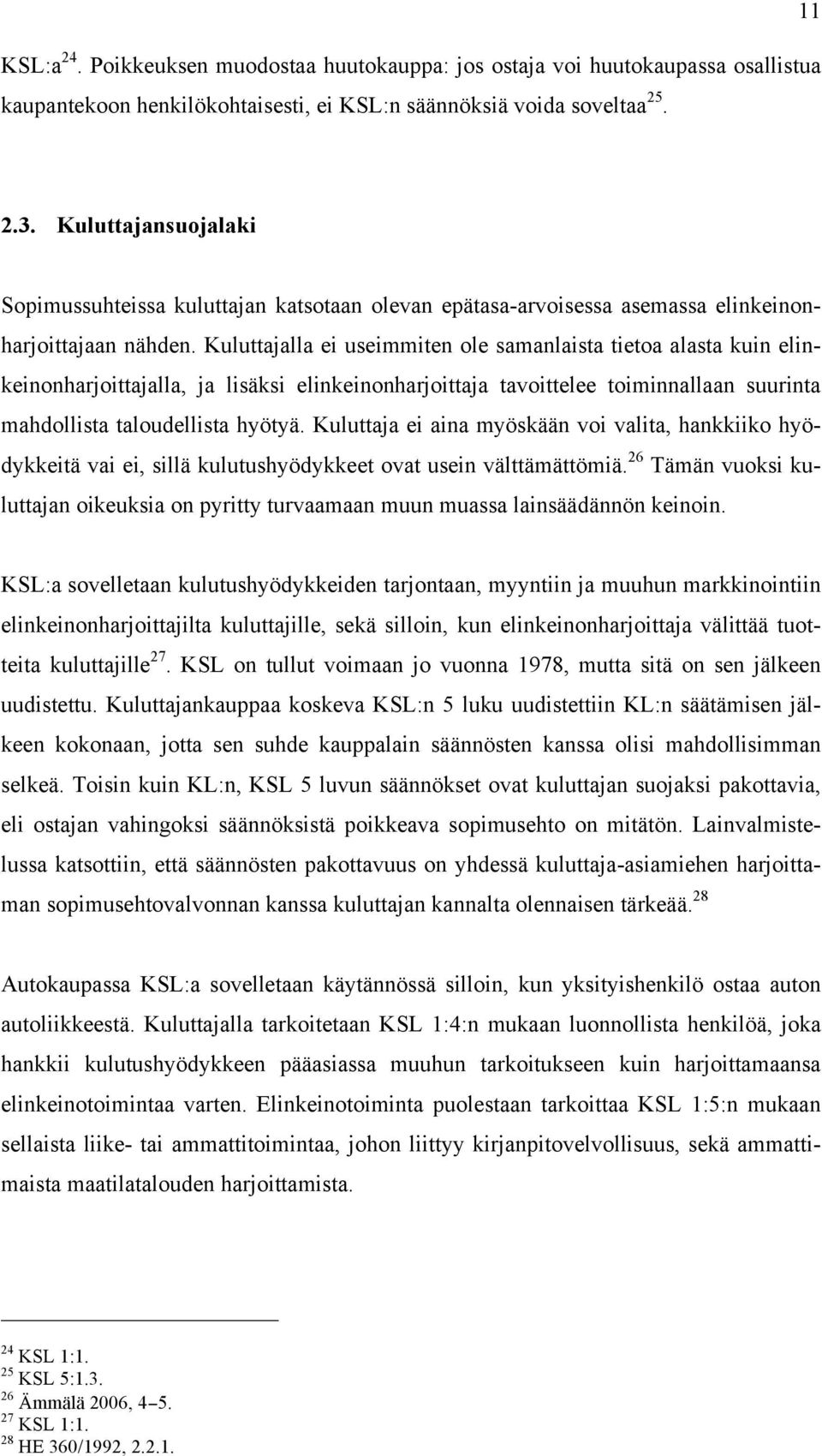 Kuluttajalla ei useimmiten ole samanlaista tietoa alasta kuin elinkeinonharjoittajalla, ja lisäksi elinkeinonharjoittaja tavoittelee toiminnallaan suurinta mahdollista taloudellista hyötyä.