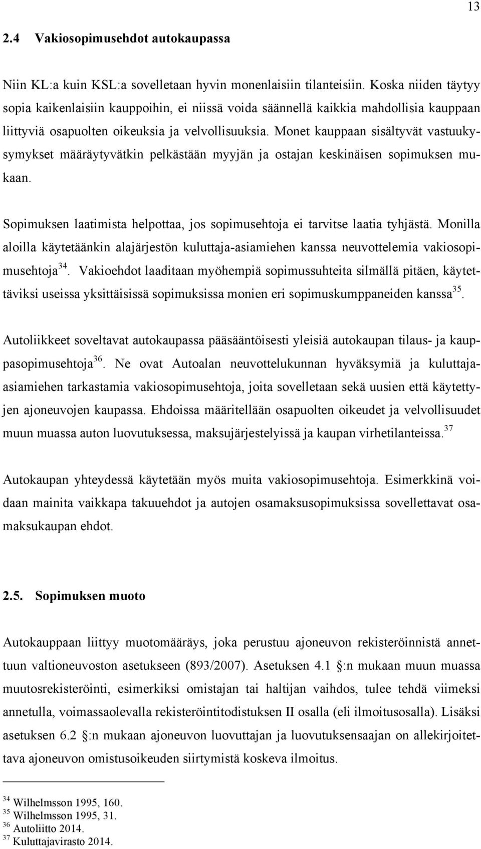 Monet kauppaan sisältyvät vastuukysymykset määräytyvätkin pelkästään myyjän ja ostajan keskinäisen sopimuksen mukaan. Sopimuksen laatimista helpottaa, jos sopimusehtoja ei tarvitse laatia tyhjästä.