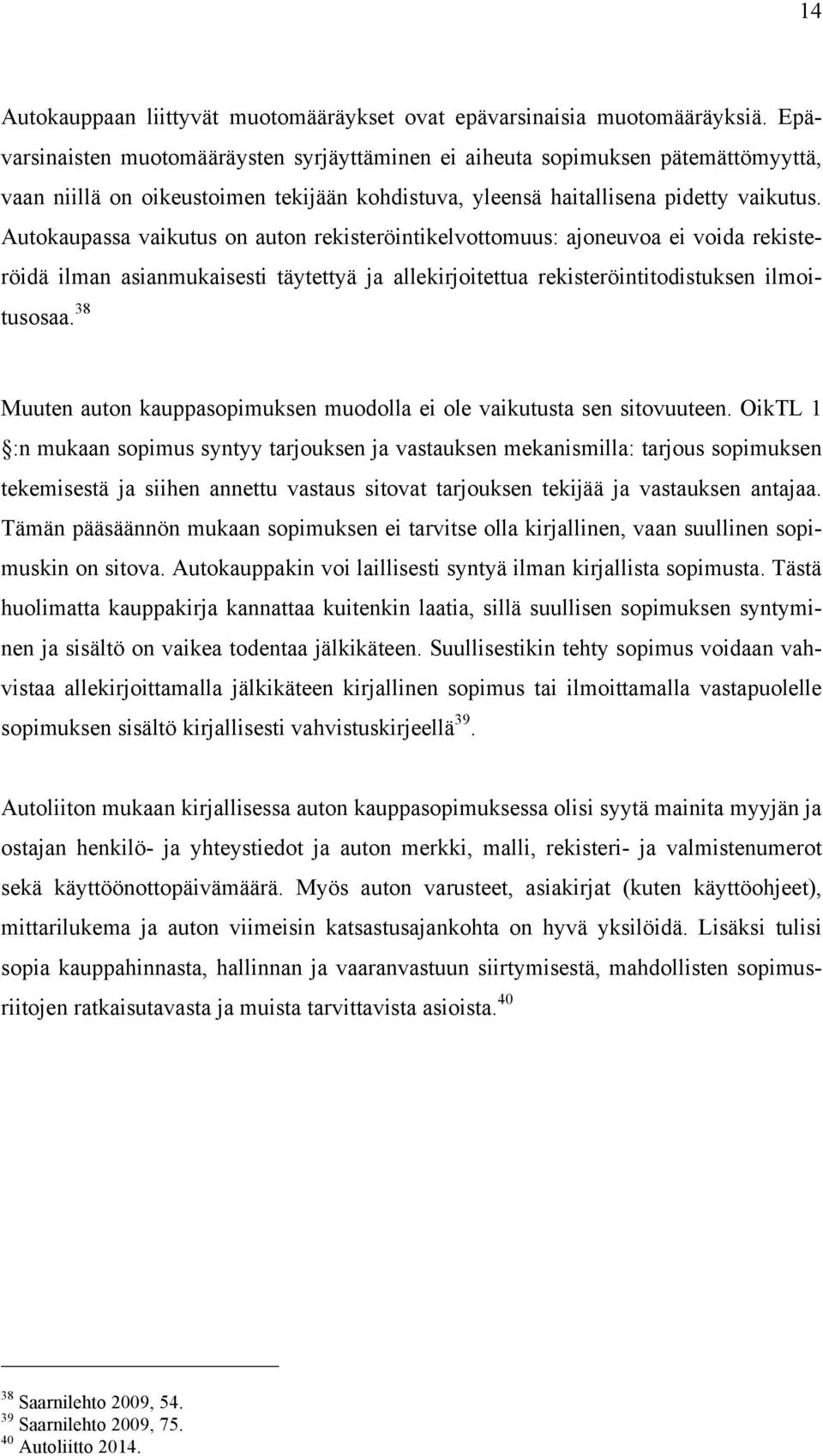 Autokaupassa vaikutus on auton rekisteröintikelvottomuus: ajoneuvoa ei voida rekisteröidä ilman asianmukaisesti täytettyä ja allekirjoitettua rekisteröintitodistuksen ilmoitusosaa.