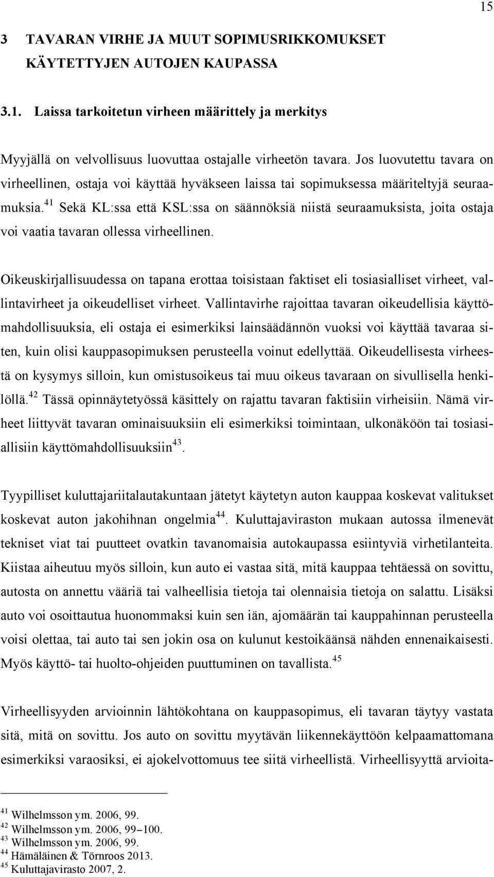 41 Sekä KL:ssa että KSL:ssa on säännöksiä niistä seuraamuksista, joita ostaja voi vaatia tavaran ollessa virheellinen.