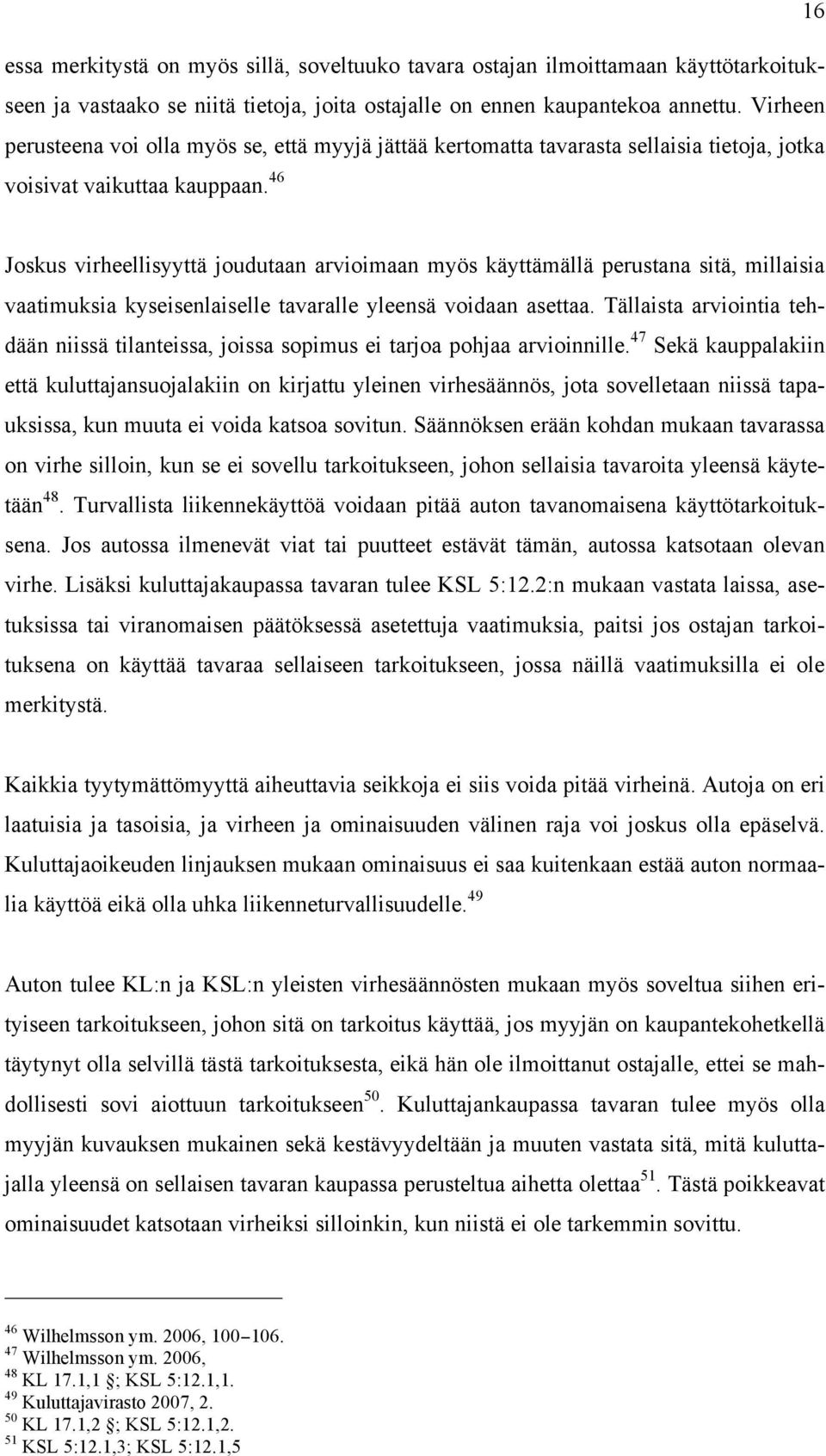 46 Joskus virheellisyyttä joudutaan arvioimaan myös käyttämällä perustana sitä, millaisia vaatimuksia kyseisenlaiselle tavaralle yleensä voidaan asettaa.