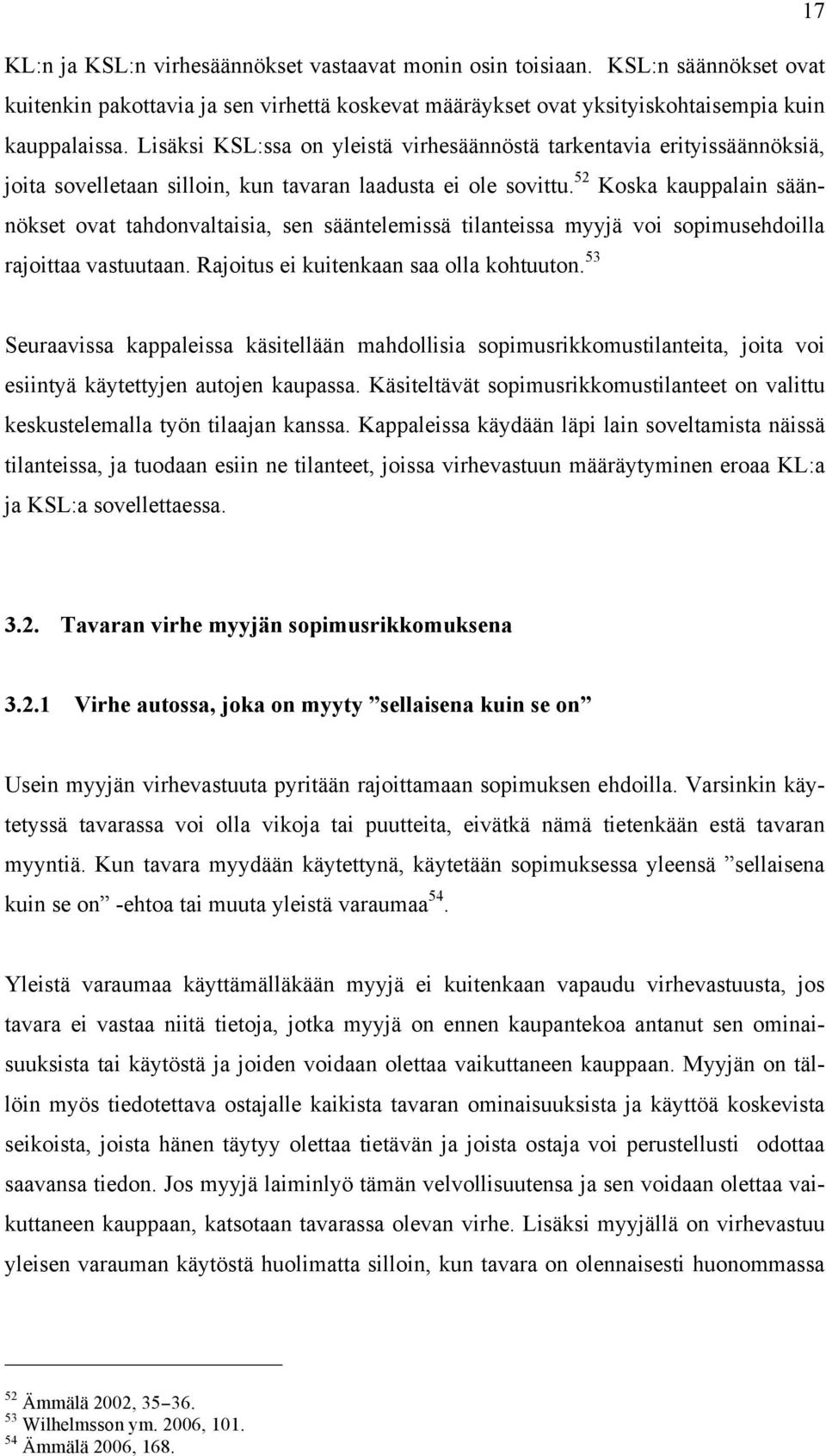 52 Koska kauppalain säännökset ovat tahdonvaltaisia, sen sääntelemissä tilanteissa myyjä voi sopimusehdoilla rajoittaa vastuutaan. Rajoitus ei kuitenkaan saa olla kohtuuton.