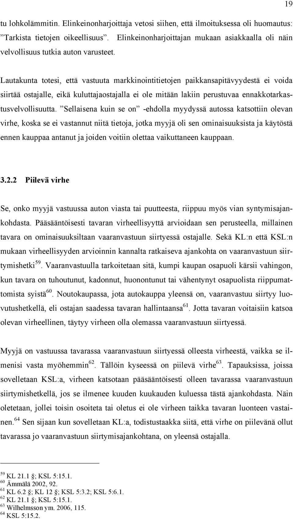Lautakunta totesi, että vastuuta markkinointitietojen paikkansapitävyydestä ei voida siirtää ostajalle, eikä kuluttajaostajalla ei ole mitään lakiin perustuvaa ennakkotarkastusvelvollisuutta.