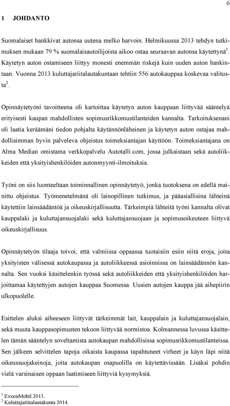 Opinnäytetyöni tavoitteena oli kartoittaa käytetyn auton kauppaan liittyvää sääntelyä erityisesti kaupan mahdollisten sopimusrikkomustilanteiden kannalta.