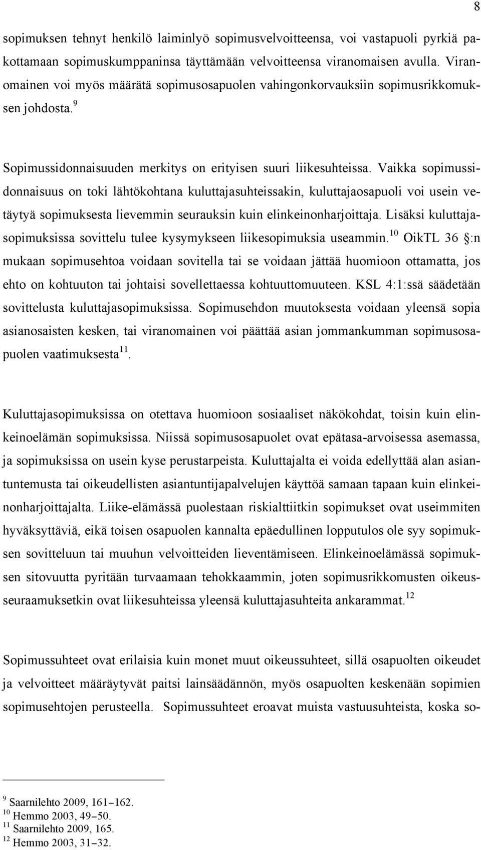 Vaikka sopimussidonnaisuus on toki lähtökohtana kuluttajasuhteissakin, kuluttajaosapuoli voi usein vetäytyä sopimuksesta lievemmin seurauksin kuin elinkeinonharjoittaja.