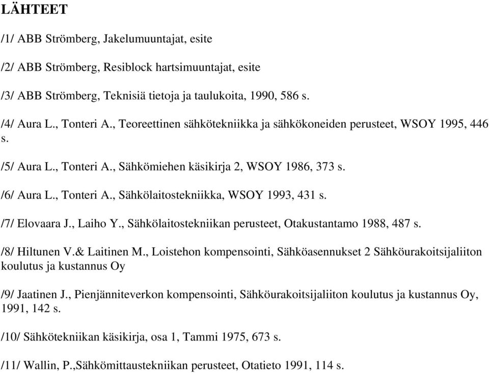 /7/ Elovaara J., Laiho Y., Sähkölaitostekniikan perusteet, Otakustantamo 1988, 487 s. /8/ Hiltunen V.& Laitinen M.