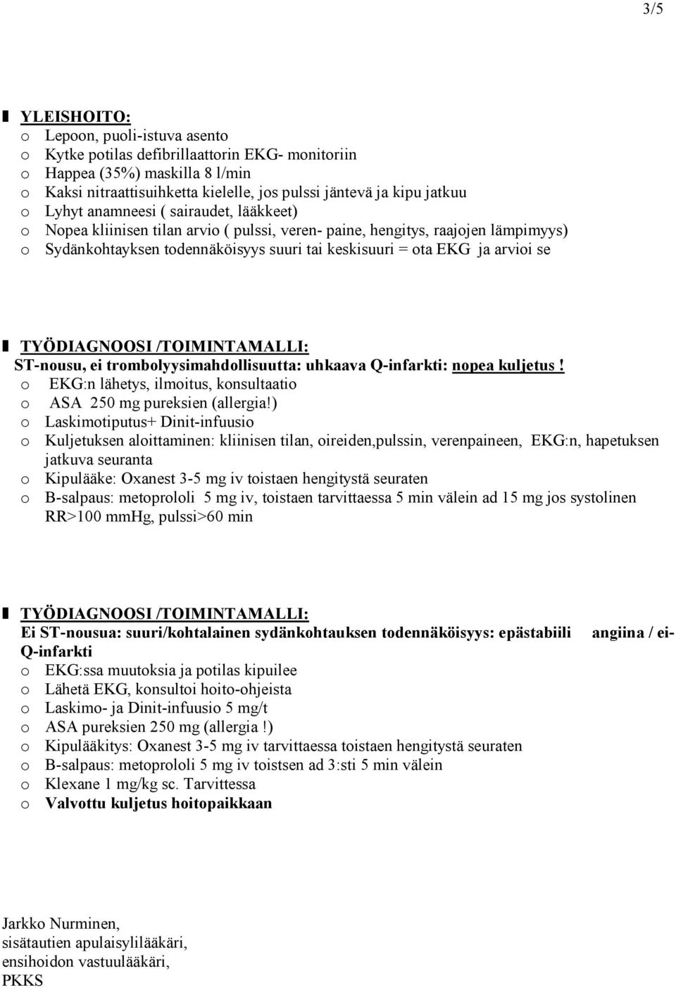 se ST-nousu, ei trombolyysimahdollisuutta: uhkaava Q-infarkti: nopea kuljetus! o EKG:n lähetys, ilmoitus, konsultaatio o ASA 250 mg pureksien (allergia!