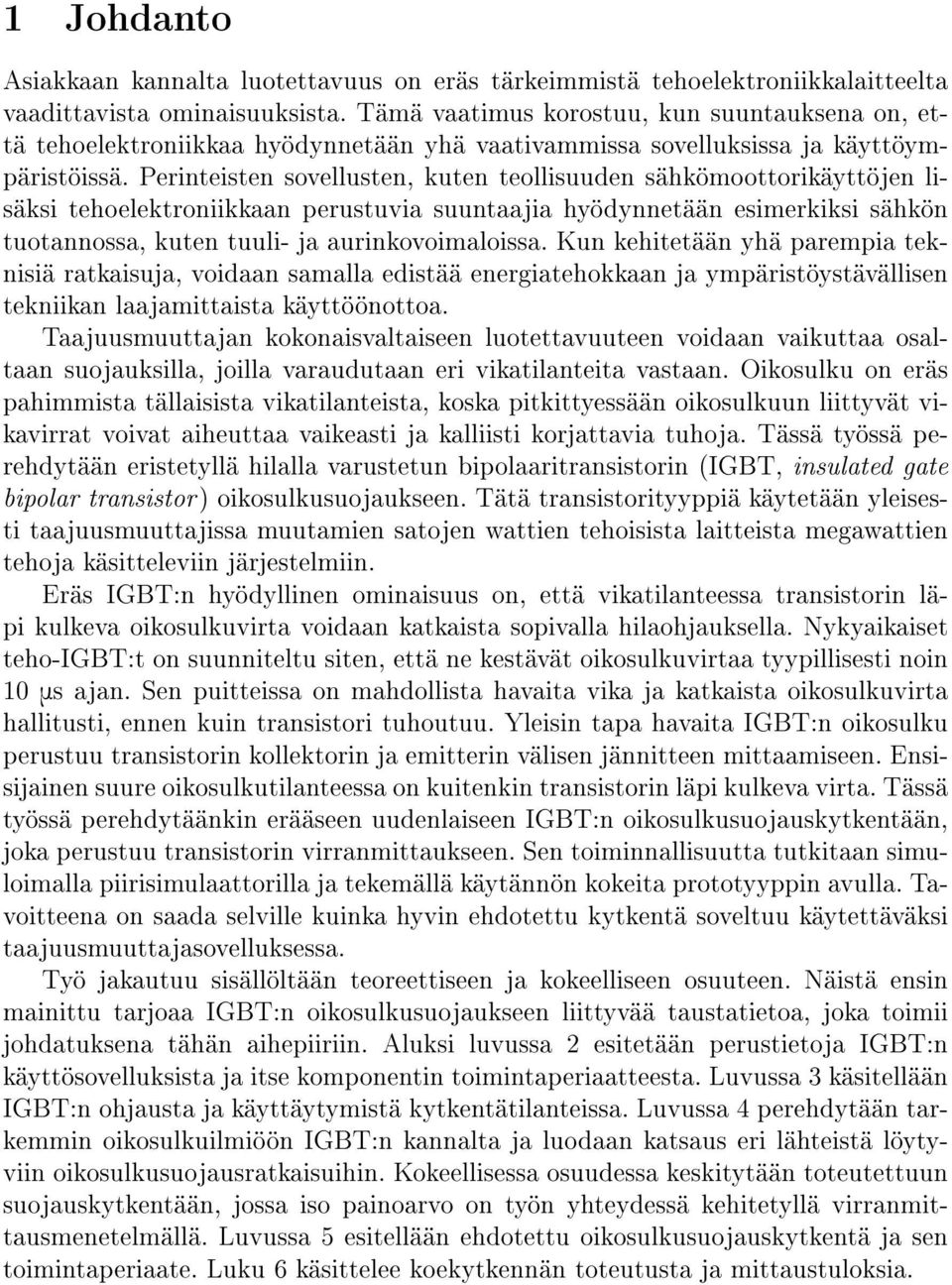 Perinteisten sovellusten, kuten teollisuuden sähkömoottorikäyttöjen lisäksi tehoelektroniikkaan perustuvia suuntaajia hyödynnetään esimerkiksi sähkön tuotannossa, kuten tuuli- ja aurinkovoimaloissa.