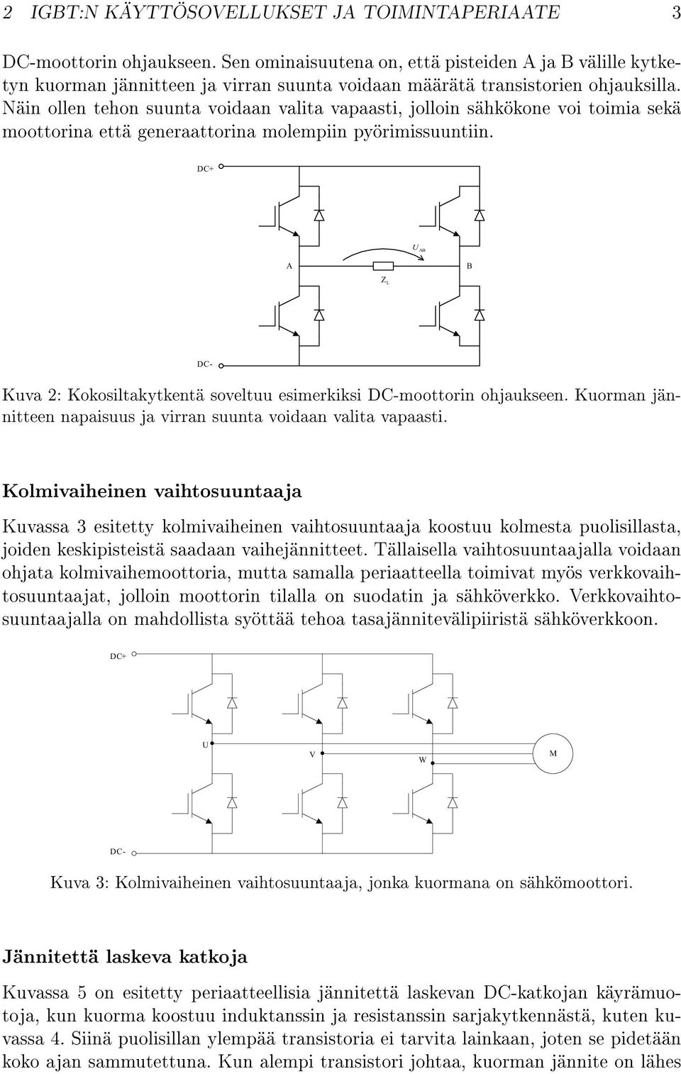 Näin ollen tehon suunta voidaan valita vapaasti, jolloin sähkökone voi toimia sekä moottorina että generaattorina molempiin pyörimissuuntiin.