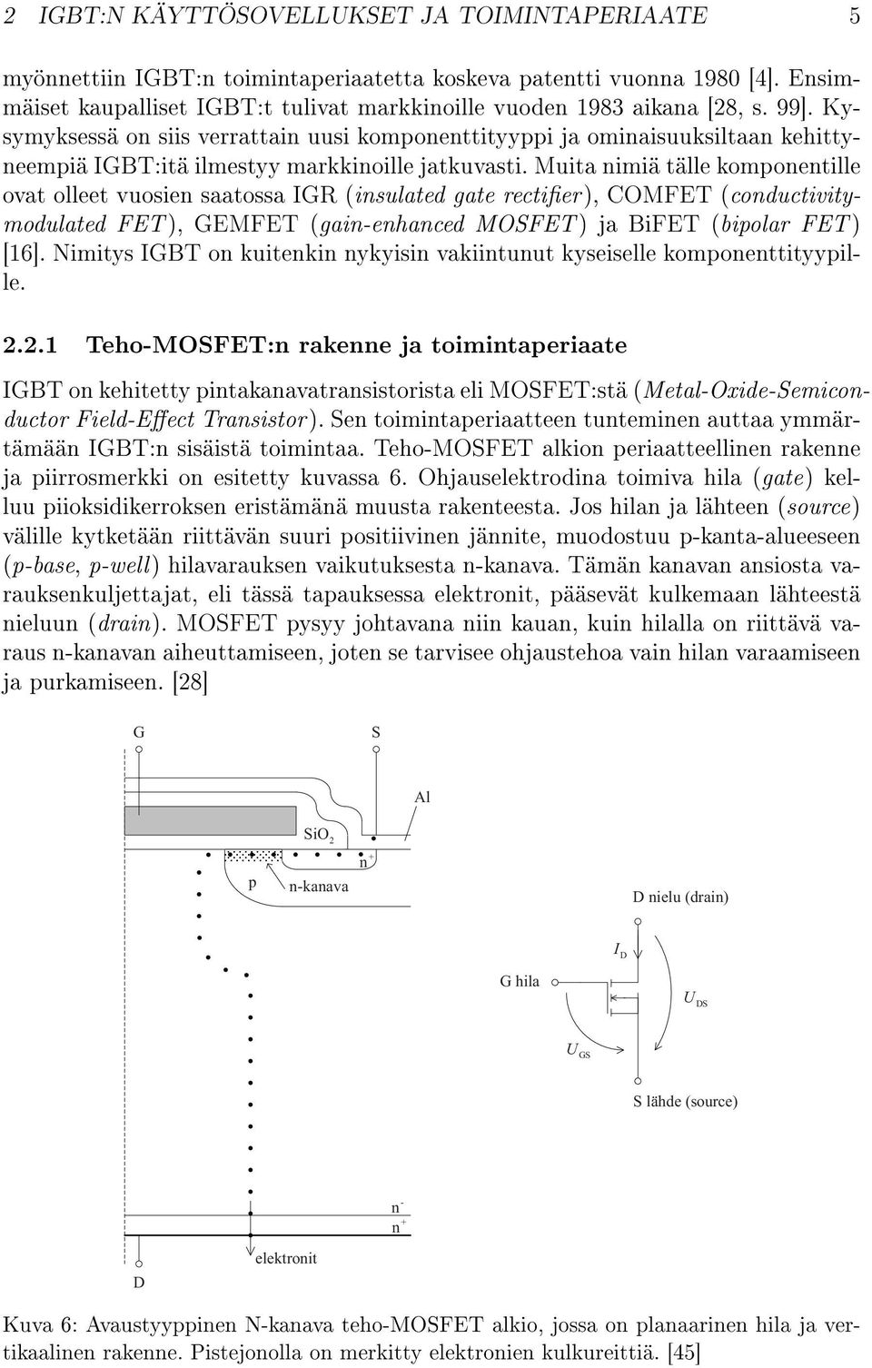 Muita nimiä tälle komponentille ovat olleet vuosien saatossa IGR (insulated gate rectier ), COMFET (conductivitymodulated FET ), GEMFET (gain-enhanced MOSFET ) ja BiFET (bipolar FET ) [16].
