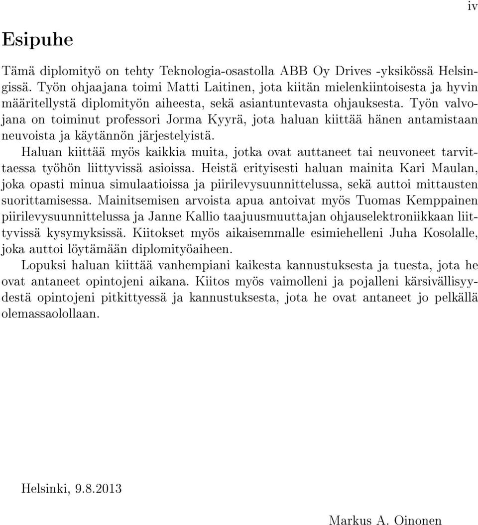 Työn valvojana on toiminut professori Jorma Kyyrä, jota haluan kiittää hänen antamistaan neuvoista ja käytännön järjestelyistä.