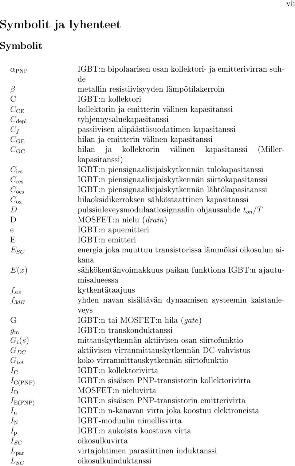 (Millerkapasitanssi) C ies IGBT:n piensignaalisijaiskytkennän tulokapasitanssi C res IGBT:n piensignaalisijaiskytkennän siirtokapasitanssi C oes IGBT:n piensignaalisijaiskytkennän lähtökapasitanssi C