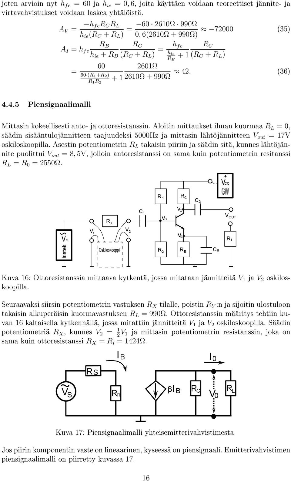 . (36) ) 1 2 + 1 2610Ω + 990Ω 4.4.5 Piensignaalimalli Mittasin kokeellisesti anto- ja ottoresistanssin.