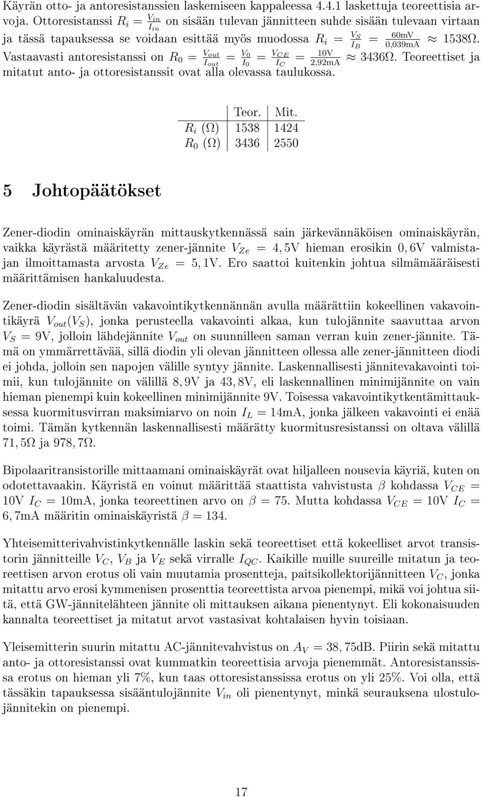 astaavasti antoresistanssi on 0 = out I out = 0 I 0 = I = 2,92mA 10 3436Ω. Teoreettiset ja mitatut anto- ja ottoresistanssit ovat alla olevassa taulukossa. Teor. Mit.