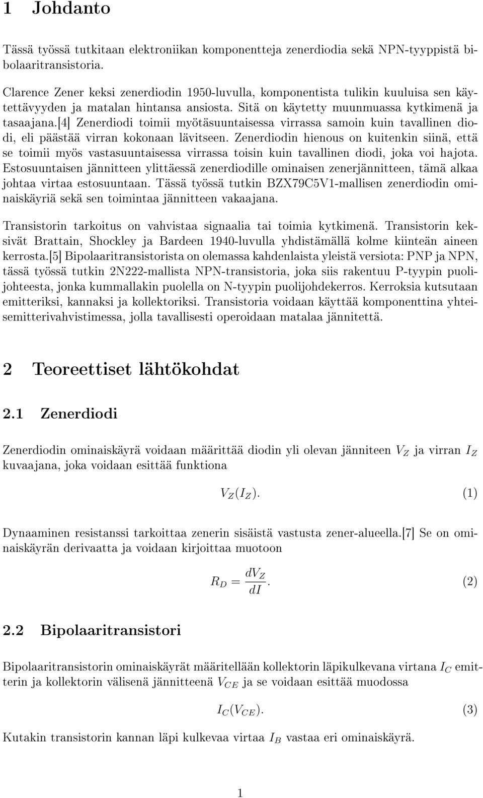 [4] Zenerdiodi toimii myötäsuuntaisessa virrassa samoin kuin tavallinen diodi, eli päästää virran kokonaan lävitseen.