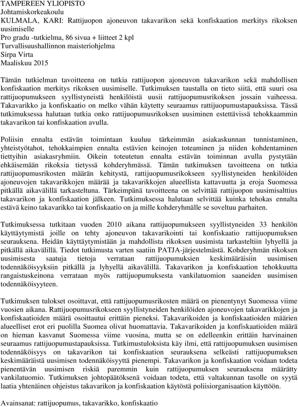 Tutkimuksen taustalla on tieto siitä, että suuri osa rattijuopumukseen syyllistyneistä henkilöistä uusii rattijuopumusrikoksen jossain vaiheessa.