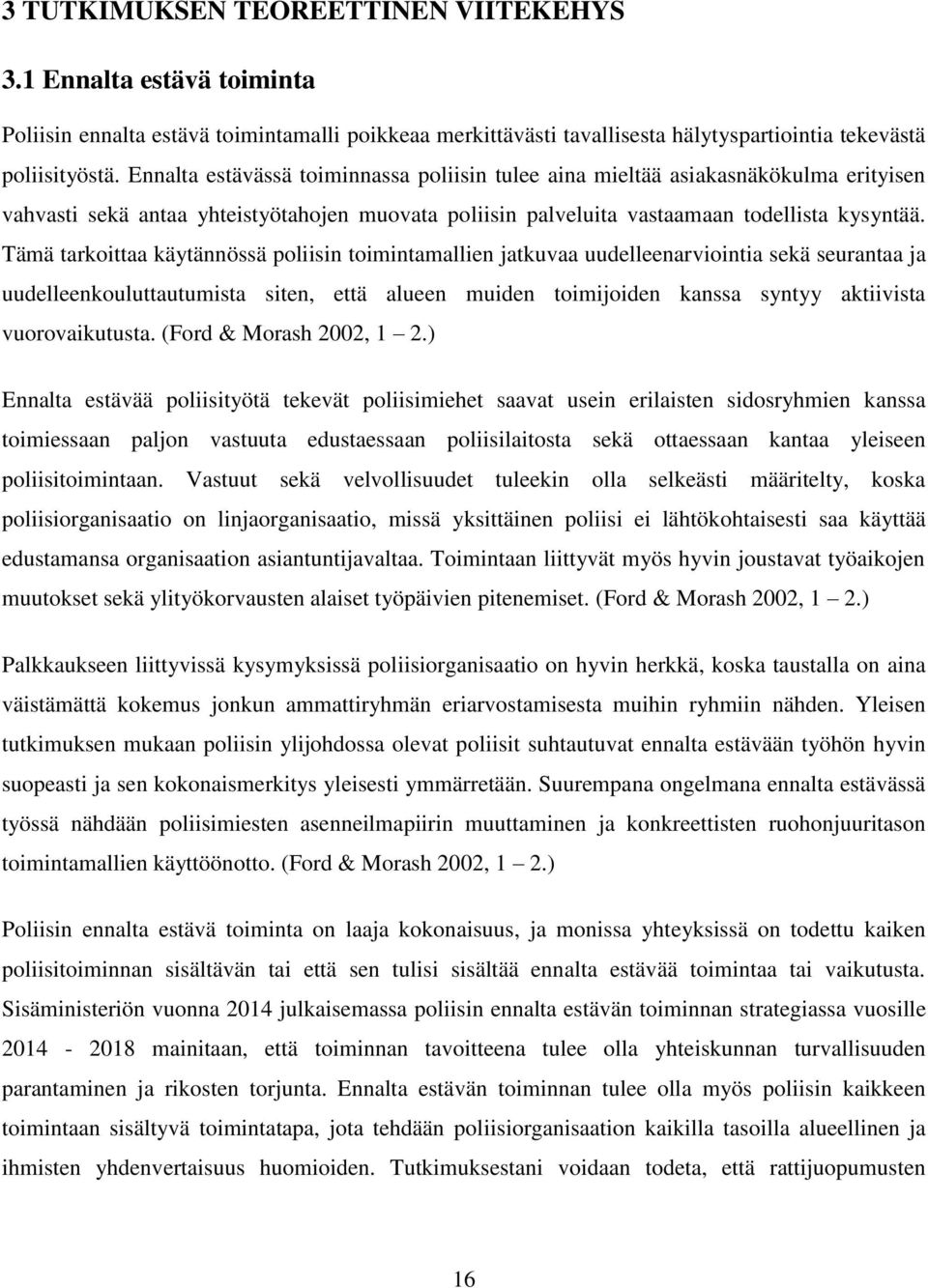 Tämä tarkoittaa käytännössä poliisin toimintamallien jatkuvaa uudelleenarviointia sekä seurantaa ja uudelleenkouluttautumista siten, että alueen muiden toimijoiden kanssa syntyy aktiivista