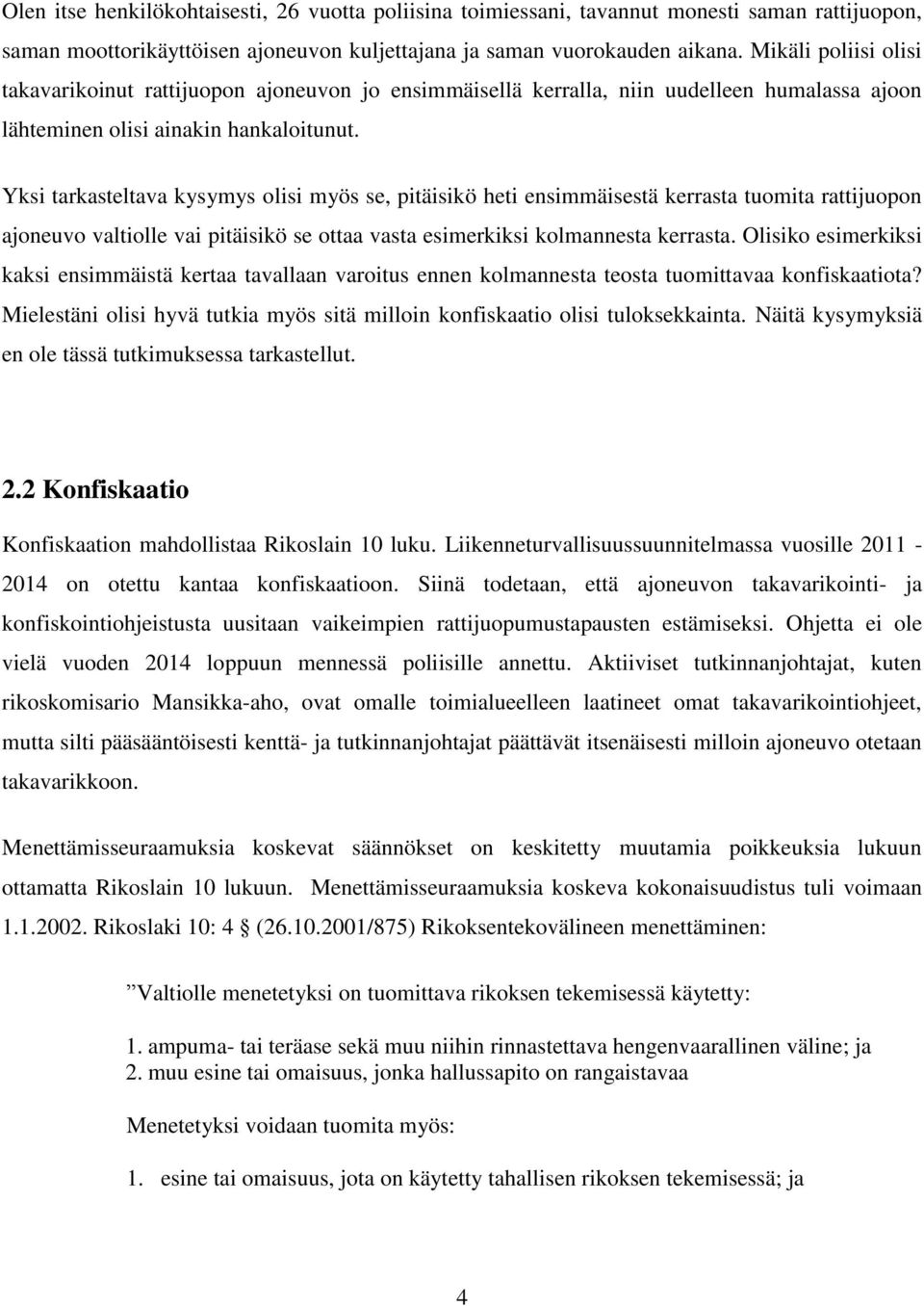 Yksi tarkasteltava kysymys olisi myös se, pitäisikö heti ensimmäisestä kerrasta tuomita rattijuopon ajoneuvo valtiolle vai pitäisikö se ottaa vasta esimerkiksi kolmannesta kerrasta.