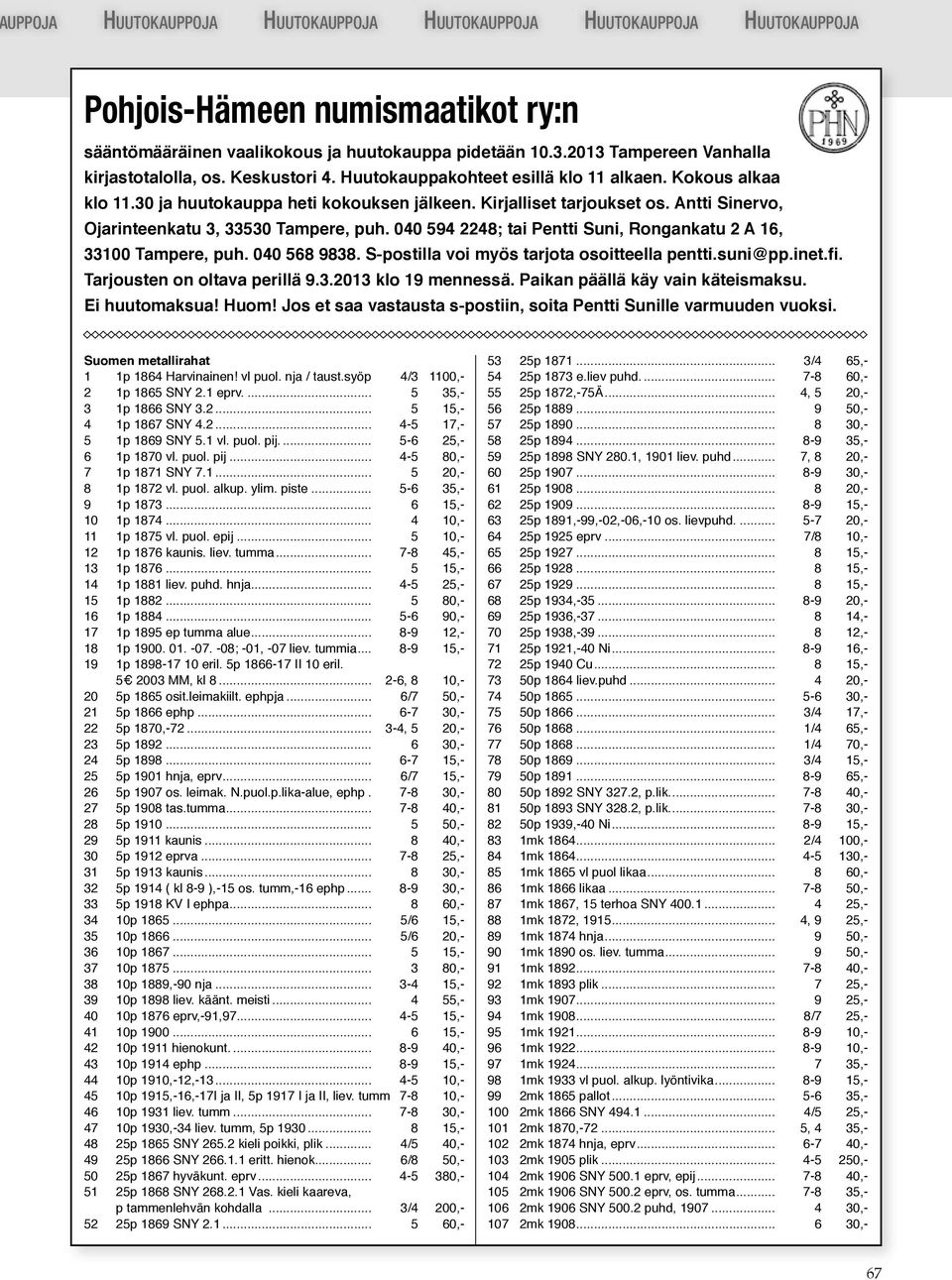 040 594 2248; tai Pentti Suni, Rongankatu 2 A 16, 33100 Tampere, puh. 040 568 9838. S-postilla voi myös tarjota osoitteella pentti.suni@pp.inet.fi. Tarjousten on oltava perillä 9.3.2013 klo 19 mennessä.