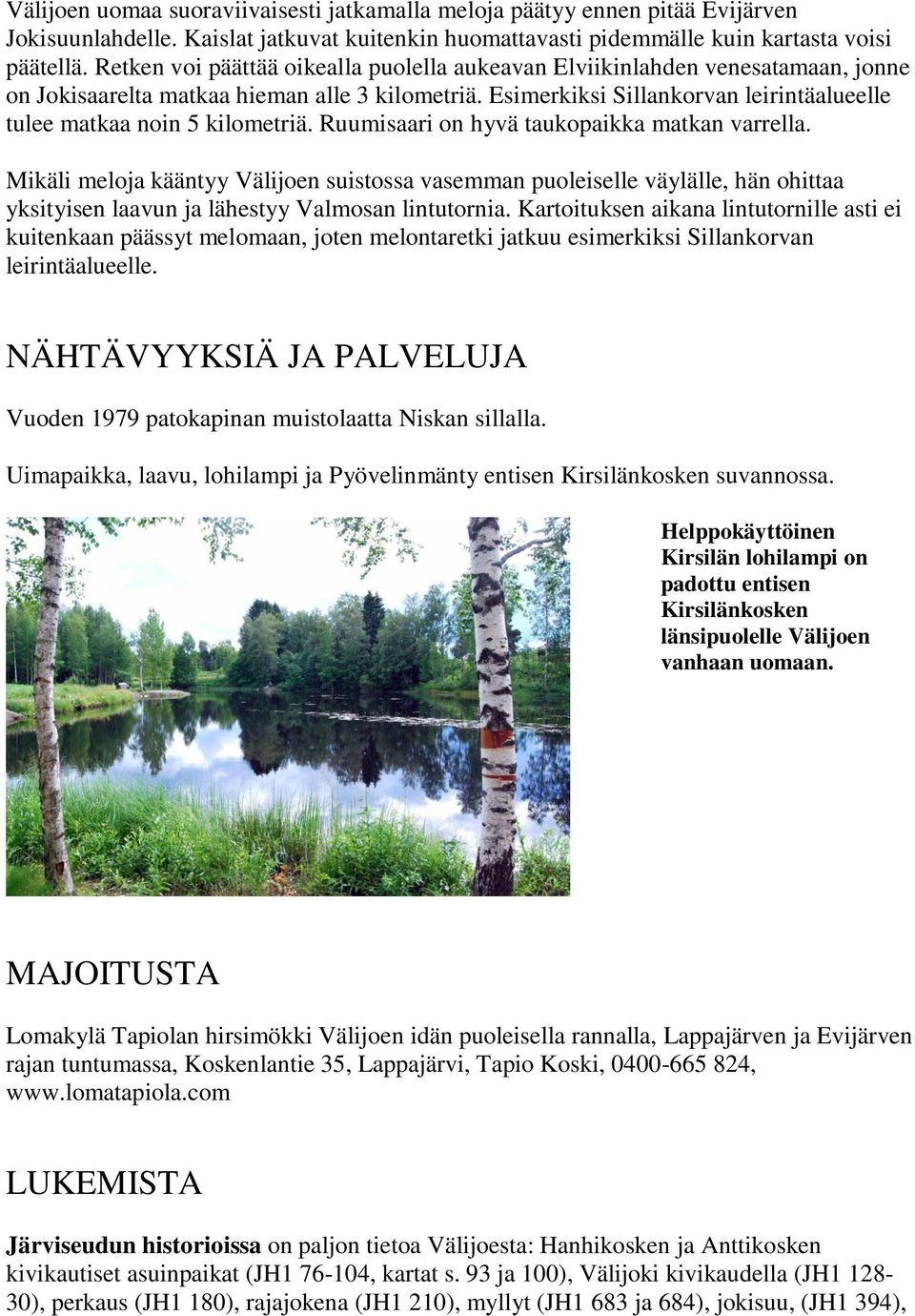 Esimerkiksi Sillankorvan leirintäalueelle tulee matkaa noin 5 kilometriä. Ruumisaari on hyvä taukopaikka matkan varrella.