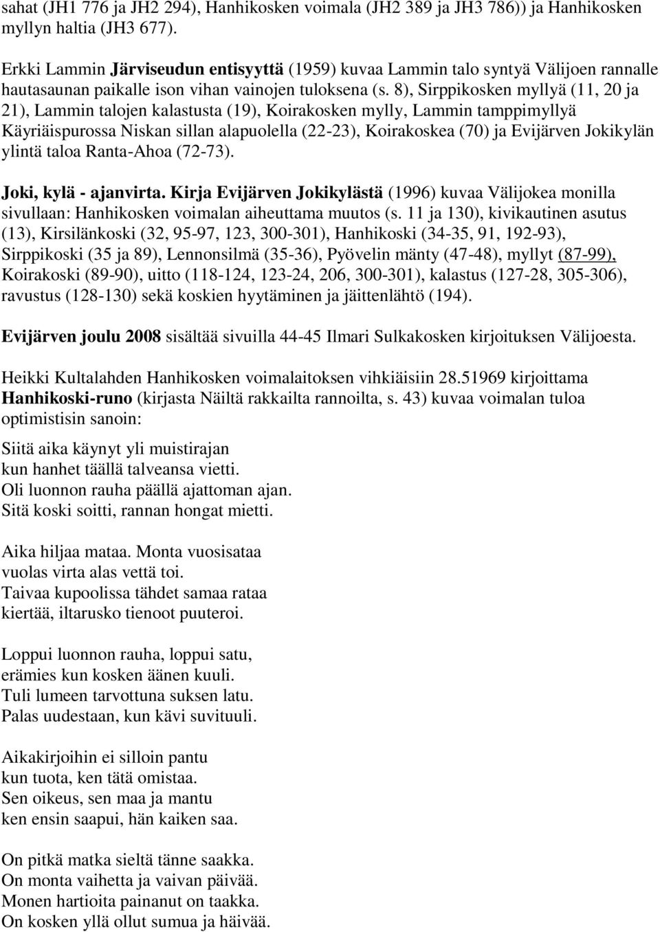 8), Sirppikosken myllyä (11, 20 ja 21), Lammin talojen kalastusta (19), Koirakosken mylly, Lammin tamppimyllyä Käyriäispurossa Niskan sillan alapuolella (22-23), Koirakoskea (70) ja Evijärven