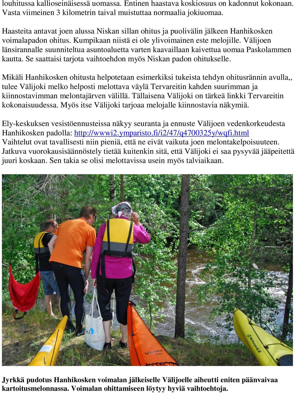 Välijoen länsirannalle suunniteltua asuntoaluetta varten kaavaillaan kaivettua uomaa Paskolammen kautta. Se saattaisi tarjota vaihtoehdon myös Niskan padon ohitukselle.