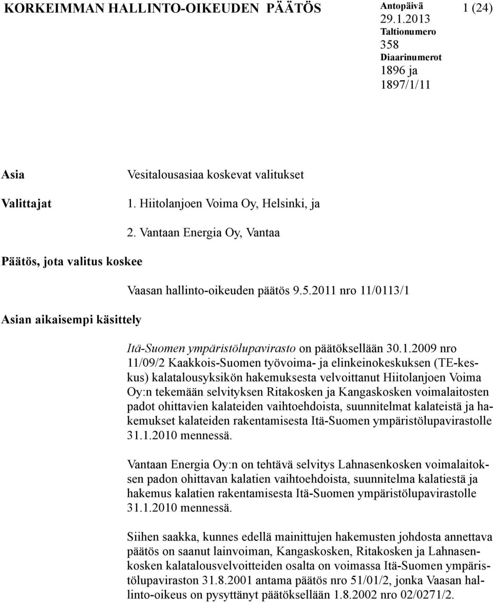 2011 nro 11/0113/1 Itä-Suomen ympäristölupavirasto on päätöksellään 30.1.2009 nro 11/09/2 Kaakkois-Suomen työvoima- ja elinkeinokeskuksen (TE-keskus) kalatalousyksikön hakemuksesta velvoittanut