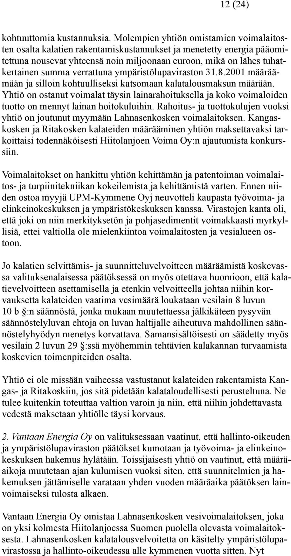 verrattuna ympäristölupaviraston 31.8.2001 määräämään ja silloin kohtuulliseksi katsomaan kalatalousmaksun määrään.