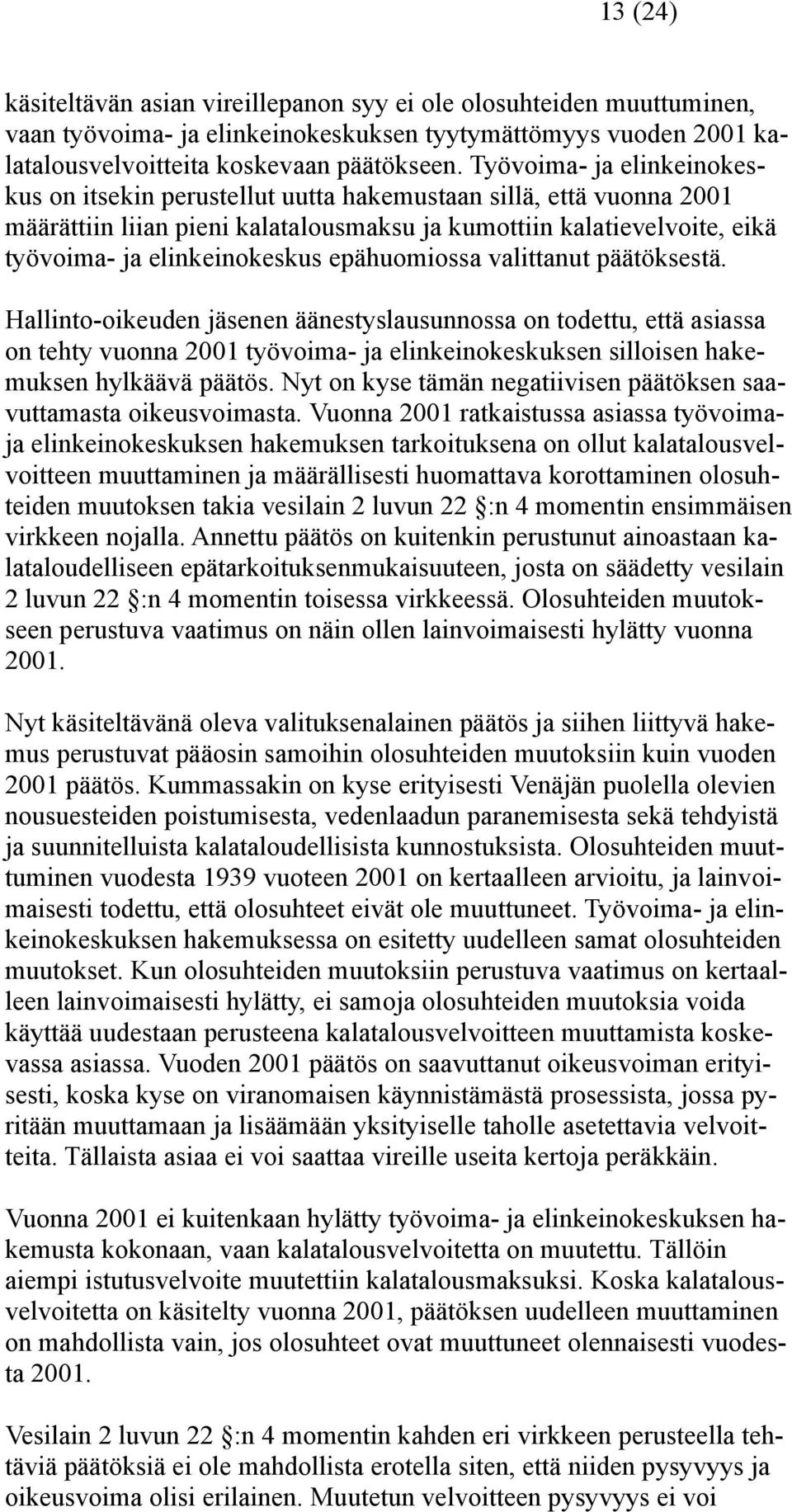 epähuomiossa valittanut päätöksestä. Hallinto-oikeuden jäsenen äänestyslausunnossa on todettu, että asiassa on tehty vuonna 2001 työvoima- ja elinkeinokeskuksen silloisen hakemuksen hylkäävä päätös.