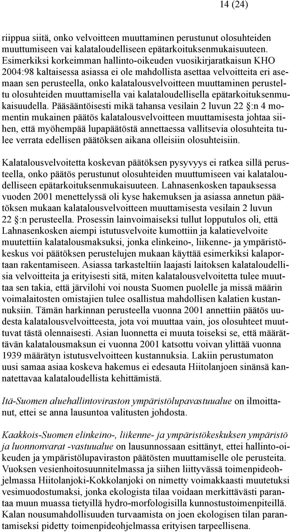 muuttaminen perusteltu olosuhteiden muuttamisella vai kalataloudellisella epätarkoituksenmukaisuudella.