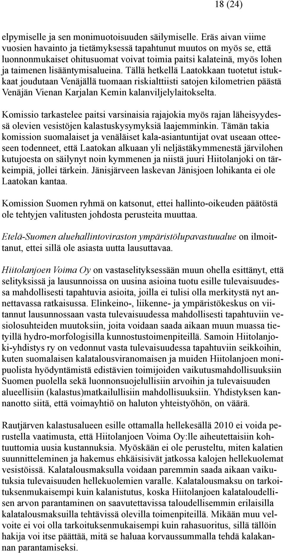 Tällä hetkellä Laatokkaan tuotetut istukkaat joudutaan Venäjällä tuomaan riskialttiisti satojen kilometrien päästä Venäjän Vienan Karjalan Kemin kalanviljelylaitokselta.