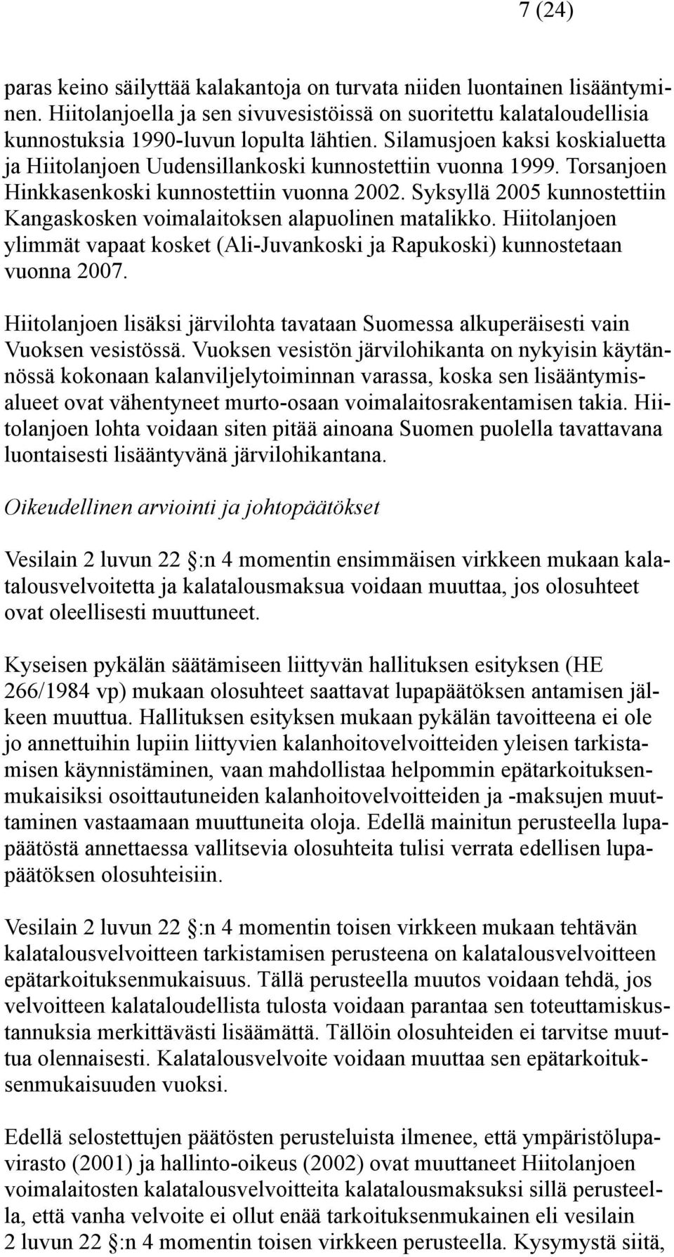 Syksyllä 2005 kunnostettiin Kangaskosken voimalaitoksen alapuolinen matalikko. Hiitolanjoen ylimmät vapaat kosket (Ali-Juvankoski ja Rapukoski) kunnostetaan vuonna 2007.