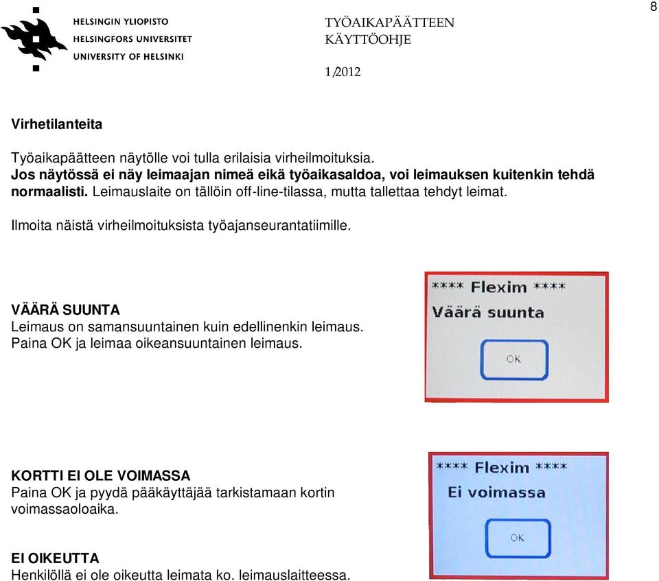 Leimauslaite on tällöin off-line-tilassa, mutta tallettaa tehdyt leimat. Ilmoita näistä virheilmoituksista työajanseurantatiimille.