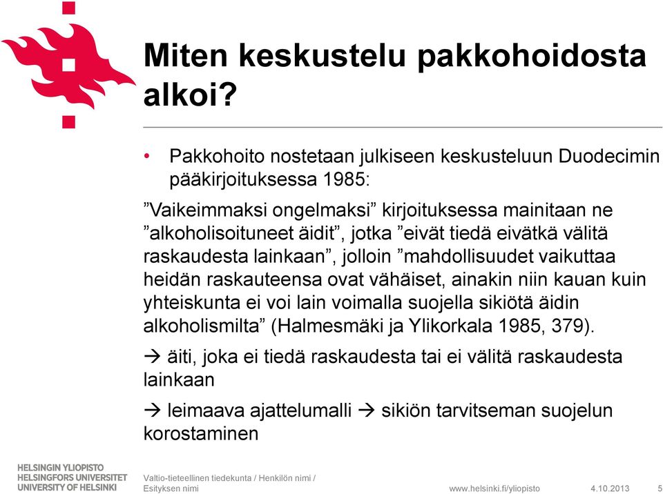 alkoholisoituneet äidit, jotka eivät tiedä eivätkä välitä raskaudesta lainkaan, jolloin mahdollisuudet vaikuttaa heidän raskauteensa ovat vähäiset,