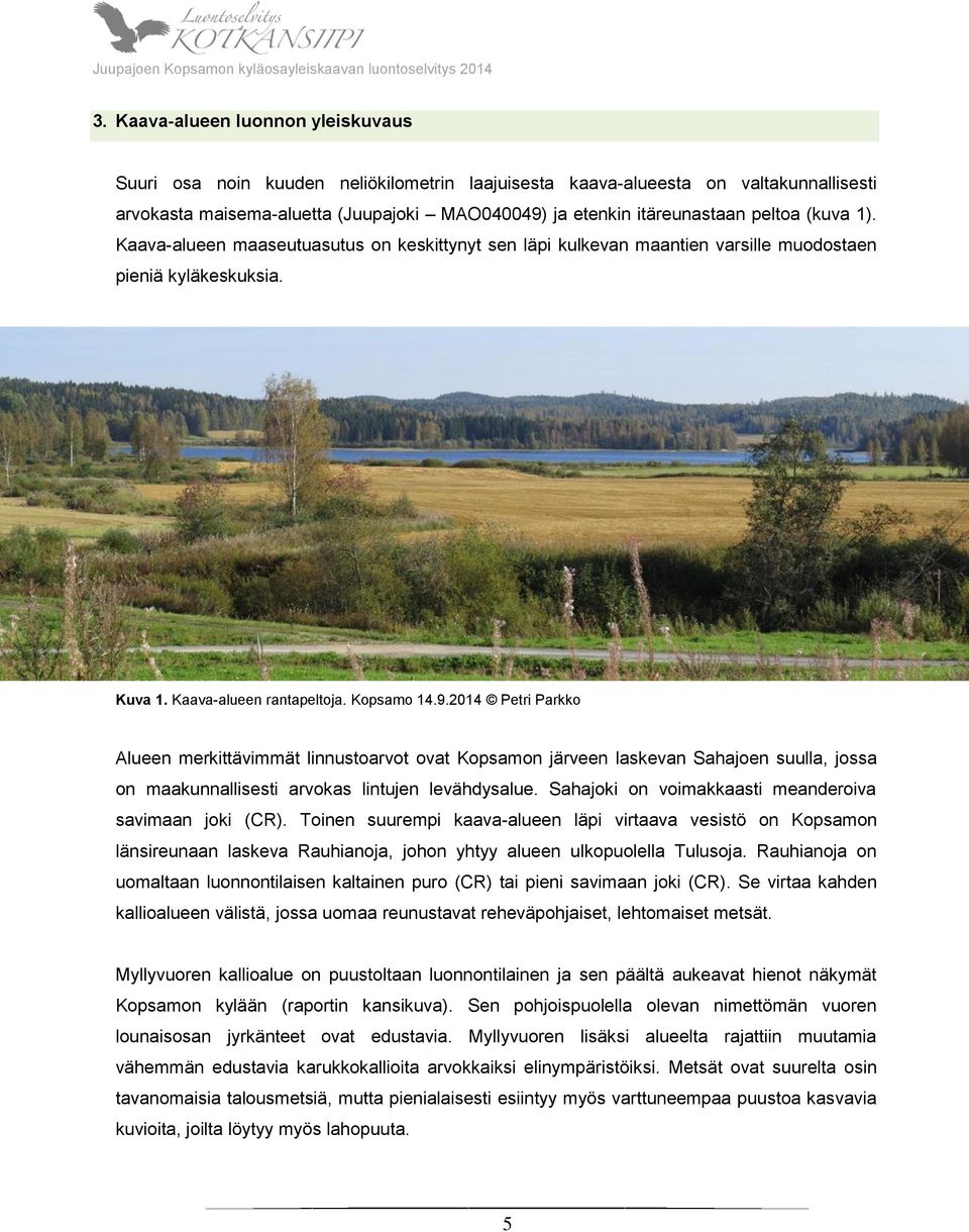 2014 Petri Parkko Alueen merkittävimmät linnustoarvot ovat Kopsamon järveen laskevan Sahajoen suulla, jossa on maakunnallisesti arvokas lintujen levähdysalue.