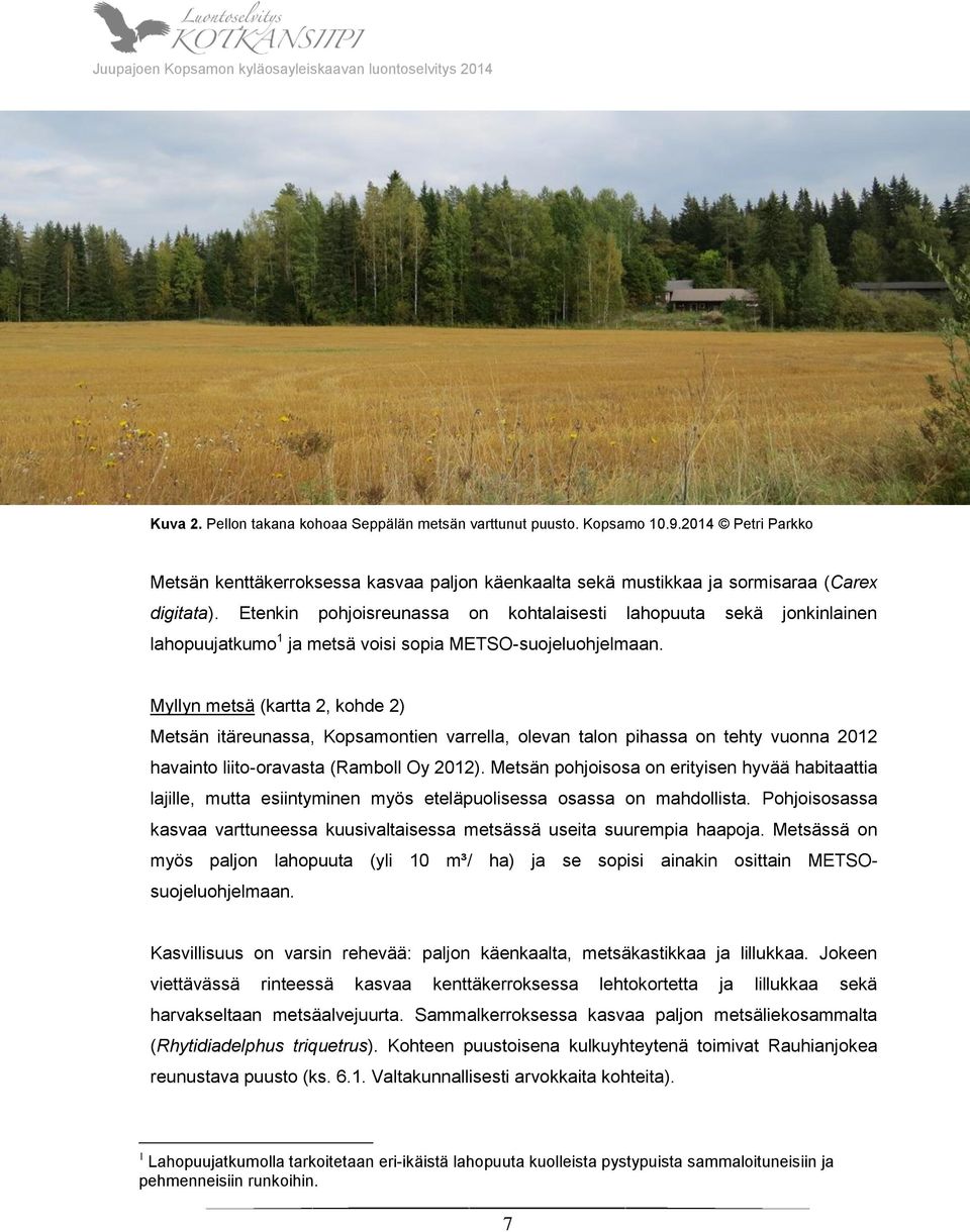 Myllyn metsä (kartta 2, kohde 2) Metsän itäreunassa, Kopsamontien varrella, olevan talon pihassa on tehty vuonna 2012 havainto liito-oravasta (Ramboll Oy 2012).
