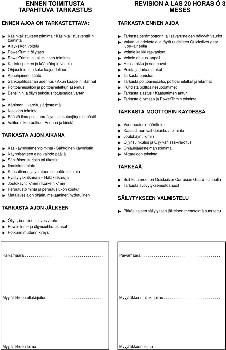 liitännät Polttoainesäiliön ja polttoaineletkun asennus Bensiinin ja öljyn sekoitus totutusajoa varten Äänimerkkivaroitusjärjestelmä Kojeiden toiminta Päästä ilma pois tuoreöljyn