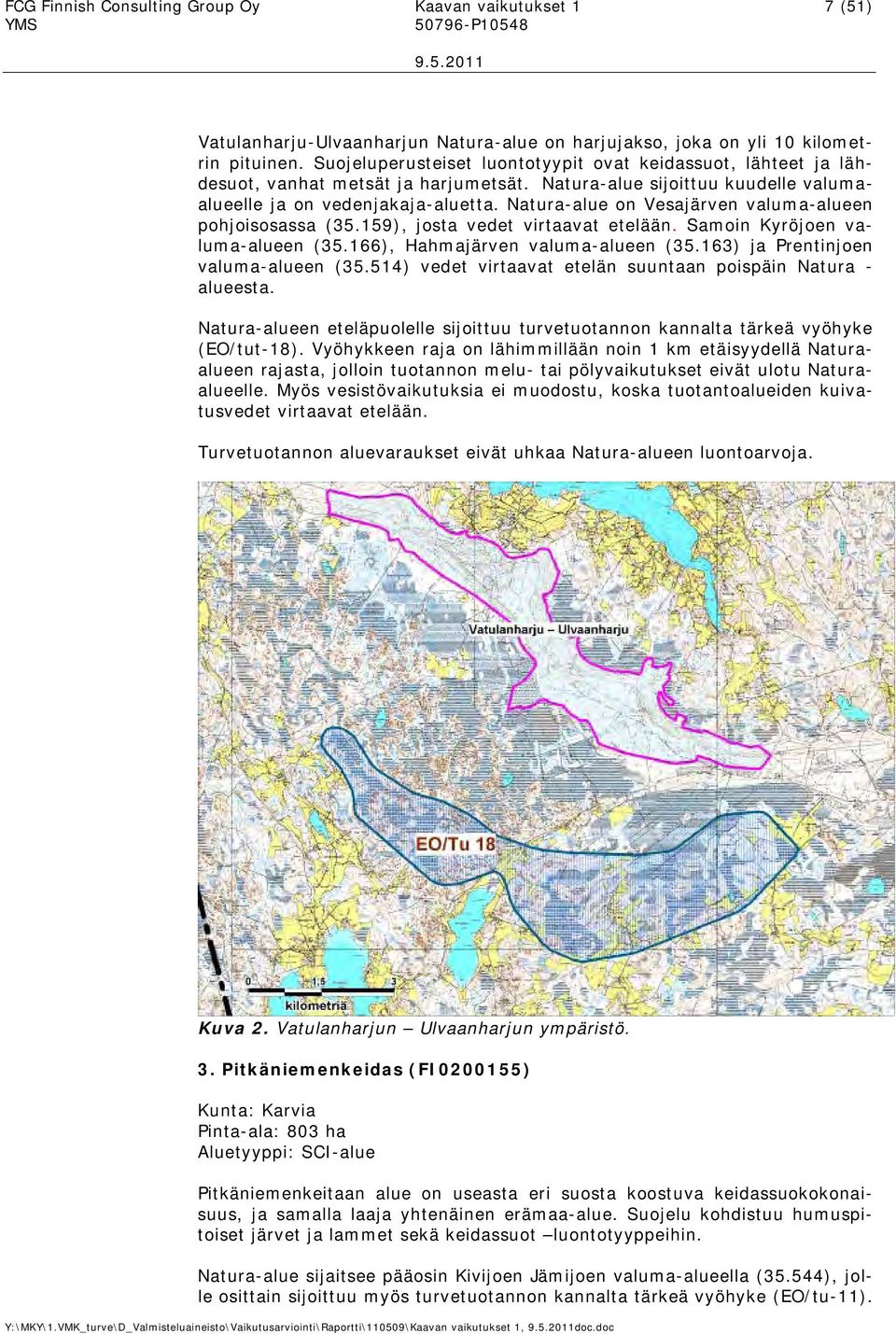 Natura-alue on Vesajärven valuma-alueen pohjoisosassa (35.159, josta vedet virtaavat etelään. Samoin Kyröjoen valuma-alueen (35.166, Hahmajärven valuma-alueen (35.163 ja Prentinjoen valuma-alueen (35.