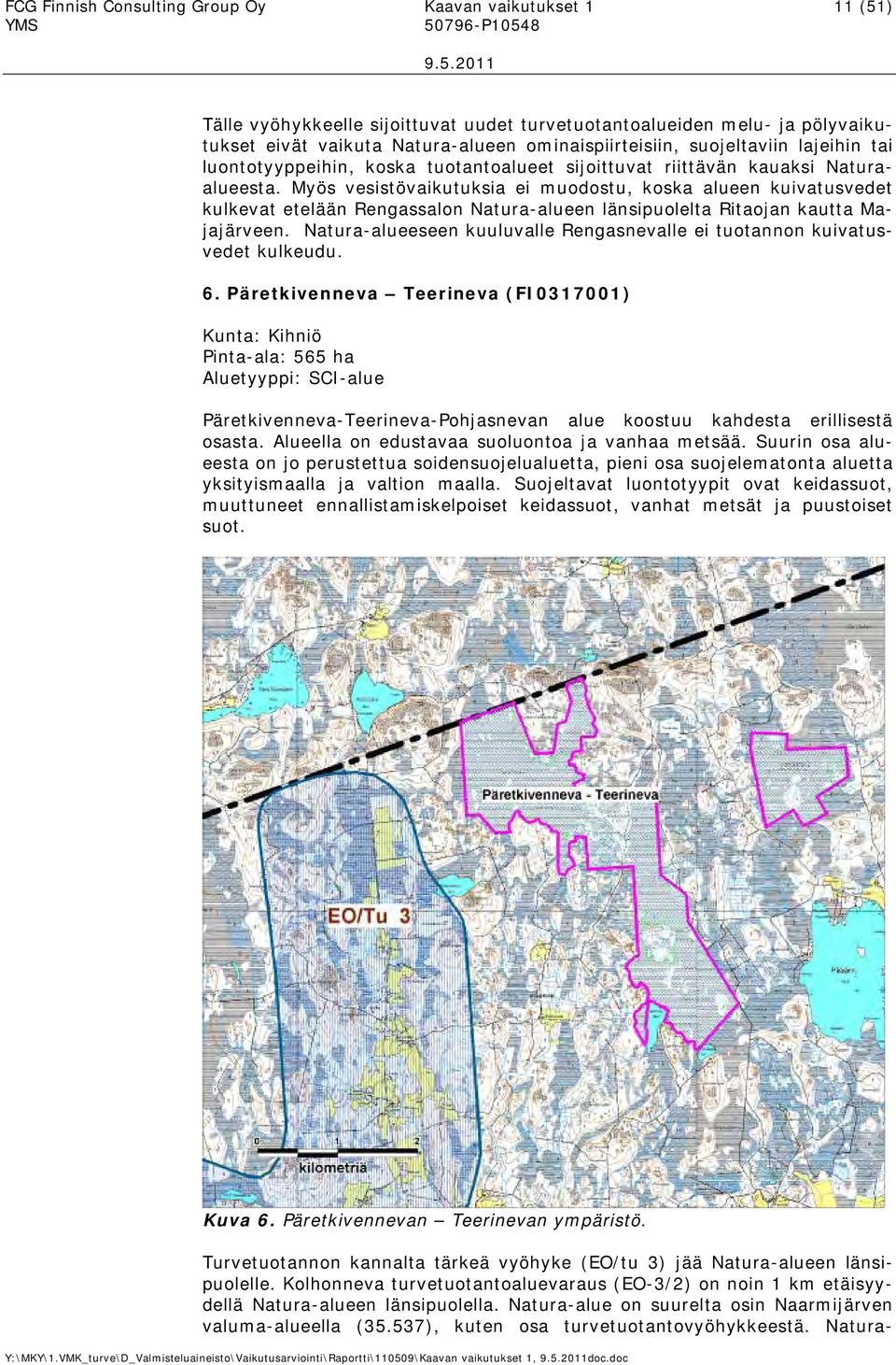 Myös vesistövaikutuksia ei muodostu, koska alueen kuivatusvedet kulkevat etelään Rengassalon Natura-alueen länsipuolelta Ritaojan kautta Majajärveen.