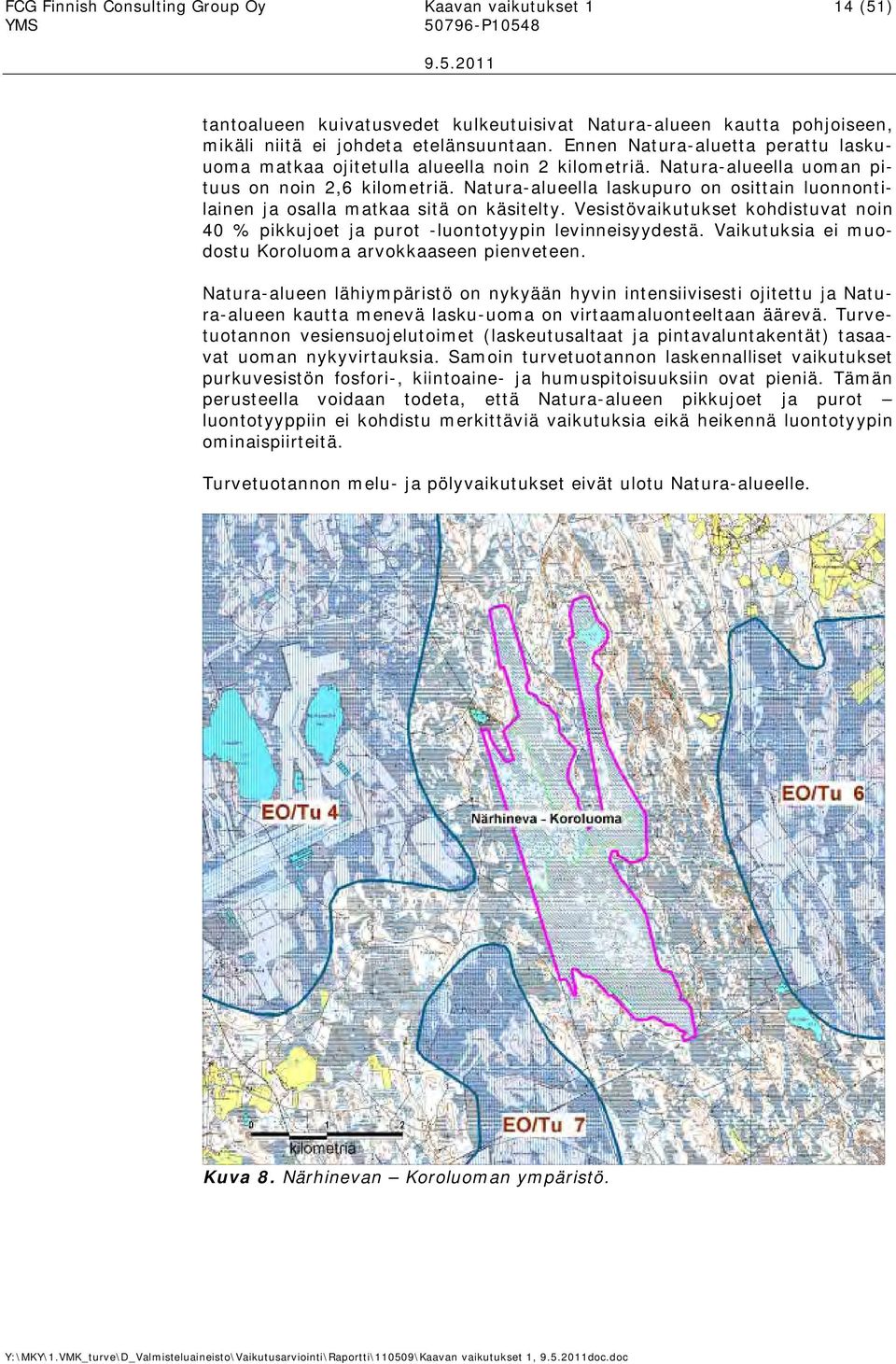 Natura-alueella laskupuro on osittain luonnontilainen ja osalla matkaa sitä on käsitelty. Vesistövaikutukset kohdistuvat noin 40 % pikkujoet ja purot -luontotyypin levinneisyydestä.