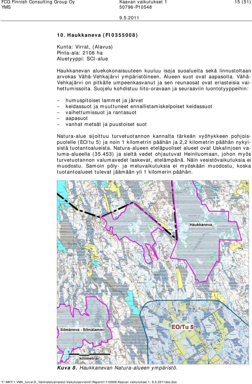 Alueen suot ovat aapasoita. Vähä- Vehkajärvi on pitkälle umpeenkasvanut ja sen reunaosat ovat eriasteisia vaihettumissoita.