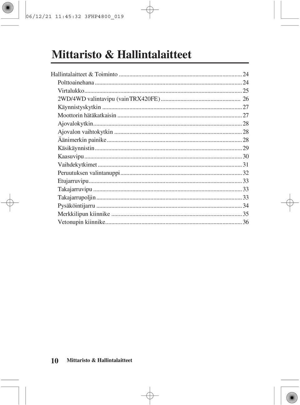 .. 28 Ajovalon vaihtokytkin... 28 Äänimerkin painike... 28 Käsikäynnistin... 29 Kaasuvipu... 30 Vaihdekytkimet... 31 Peruutuksen valintanuppi.